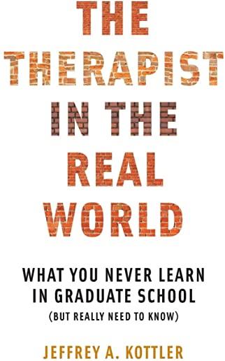 The Therapist in the Real World: What You Never Learn in Graduate School (But Really Need to Know)