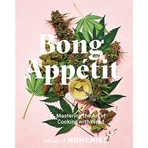 Bong AppÃ©tit: Mastering the Art of Cooking with Weed [a Cookbook]