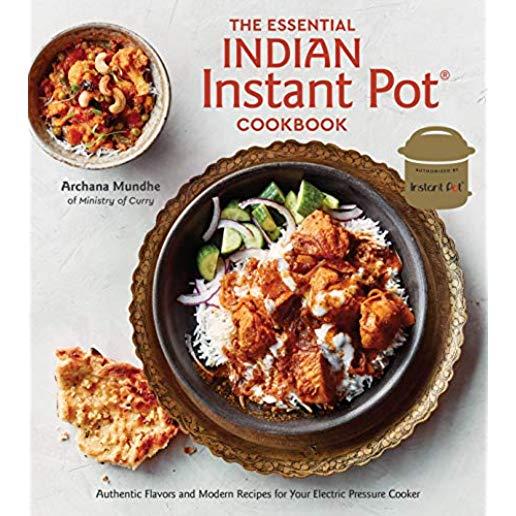 The Essential Indian Instant Pot Cookbook: Authentic Flavors and Modern Recipes for Your Electric Pressure Cooker