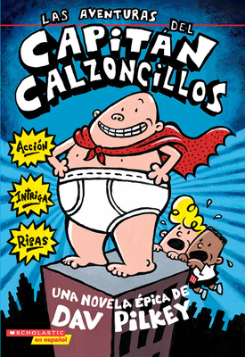 Las Aventuras del CapitÃ¡n Calzoncillos: Spanish Language Edition of the Adventures of Captain Underpants (Captain Underpants #1): Volume 1