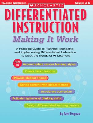 Differentiated Instruction: Making It Work: A Practical Guide to Planning, Managing, and Implementing Differentiated Instruction to Meet the Needs of