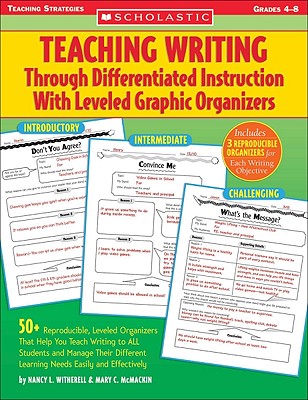 Teaching Writing Through Differentiated Instruction with Leveled Graphic Organizers: 50+ Reproducible, Leveled Organizers That Help You Teach Writing