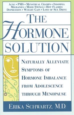 The Hormone Solution: Naturally Alleviate Symptoms of Hormone Imbalance from Adolescence Through Menopause