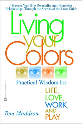 Living Your Colors: Practical Wisdom for Life, Love, Work, and Play