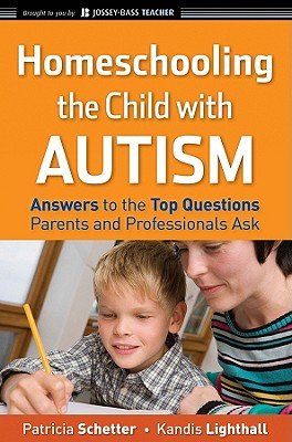 Homeschooling the Child with Autism: Answers to the Top Questions Parents and Professionals Ask