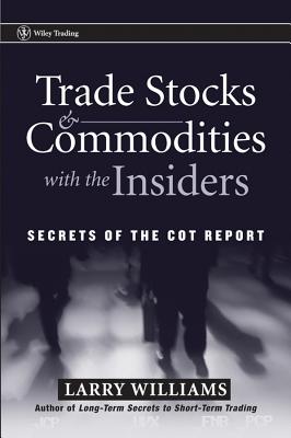 Trade Stocks and Commodities with the Insiders: Secrets of the Cot Report
