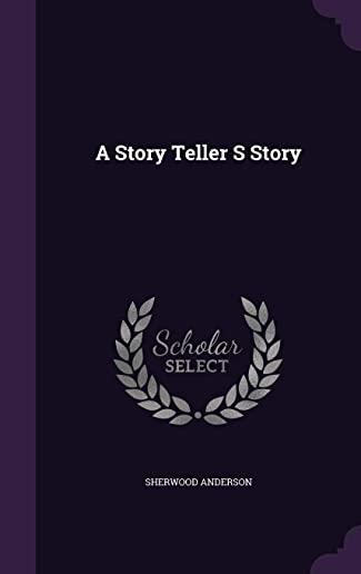 A Story Teller's Story: The Tale of an American Writer's Journey Through His Own Imaginative World and Through the World of Facts, with Many o
