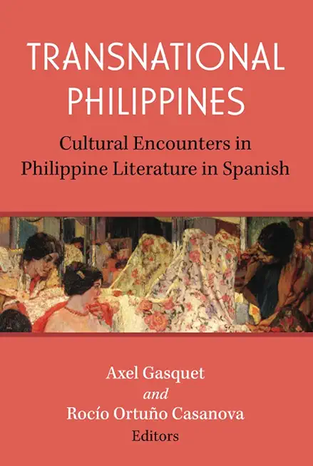 Transnational Philippines: Cultural Encounters in Philippine Literature in Spanish