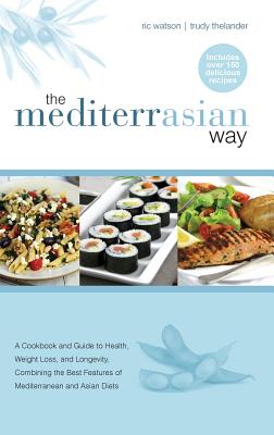 The MediterrAsian Way: A cookbook and guide to health, weight loss and longevity, combining the best features of Mediterranean and Asian diet