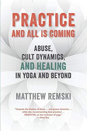 Practice And All Is Coming: Abuse, Cult Dynamics, And Healing In Yoga And Beyond