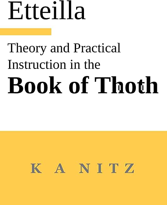 Theory and Practical Instruction on the Book of Thoth: or about the higher power, of nature and man, to dependably reveal the mysteries of life and to