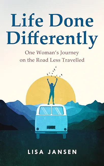 Life Done Differently: One Woman's Journey on the Road Less Travelled