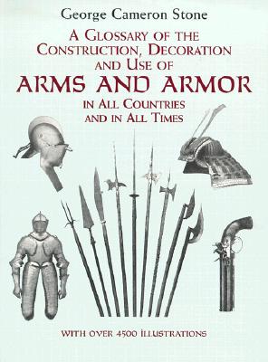 A Glossary of the Construction, Decoration and Use of Arms and Armor: In All Countries and in All Times