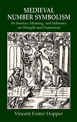 Medieval Number Symbolism: Its Sources, Meaning, and Influence on Thought and Expression