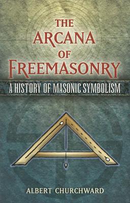 The Arcana of Freemasonry: A History of Masonic Symbolism