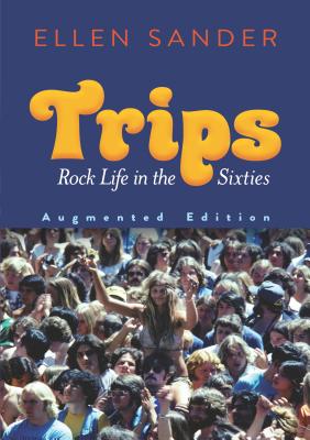 Trips: Rock Life in the Sixties--Augmented Edition
