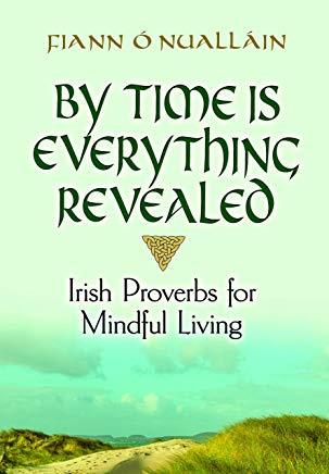 By Time Is Everything Revealed: Irish Proverbs for Mindful Living