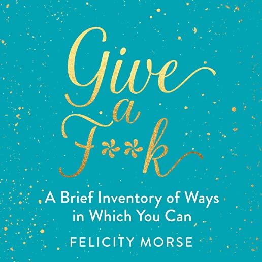 Give a F**k: A Brief Inventory of Ways in Which You Can