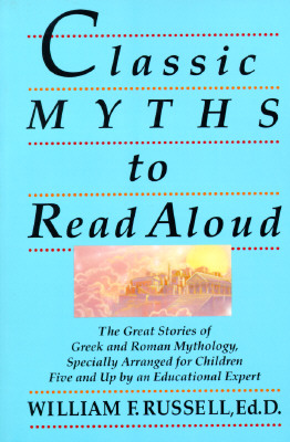 Classic Myths to Read Aloud: The Great Stories of Greek and Roman Mythology, Specially Arranged for Children Five and Up by an Educational Expert