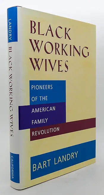Black Working Wives: Pioneers of the American Family Revolution