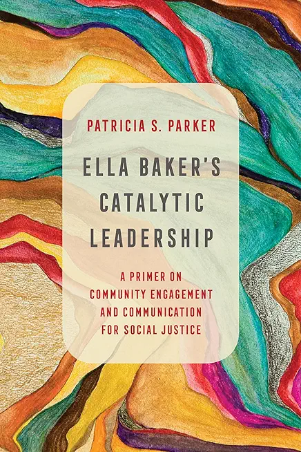 Ella Baker's Catalytic Leadership, 2: A Primer on Community Engagement and Communication for Social Justice