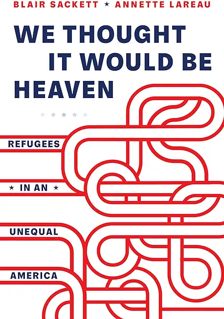 We Thought It Would Be Heaven: Refugees in an Unequal America