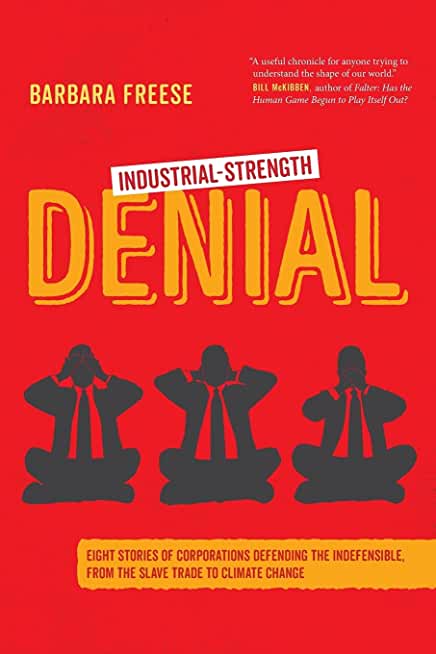 Industrial-Strength Denial: Eight Stories of Corporations Defending the Indefensible, from the Slave Trade to Climate Change