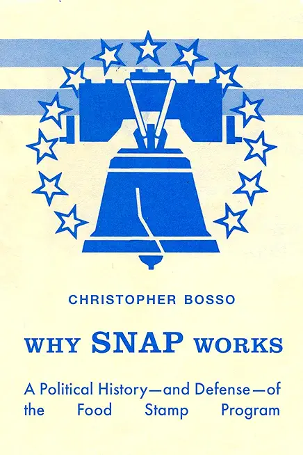 Why Snap Works: A Political History--And Defense--Of the Food Stamp Program