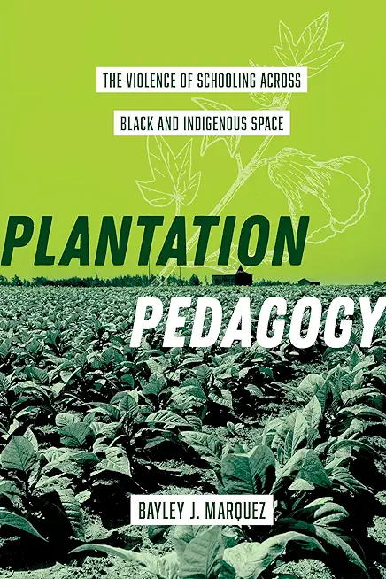 Plantation Pedagogy: The Violence of Schooling Across Black and Indigenous Space Volume 72