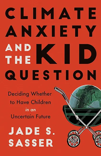 Climate Anxiety and the Kid Question: Deciding Whether to Have Children in an Uncertain Future
