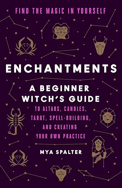 Enchantments: Find the Magic in Yourself: A Beginner Witch's Guide