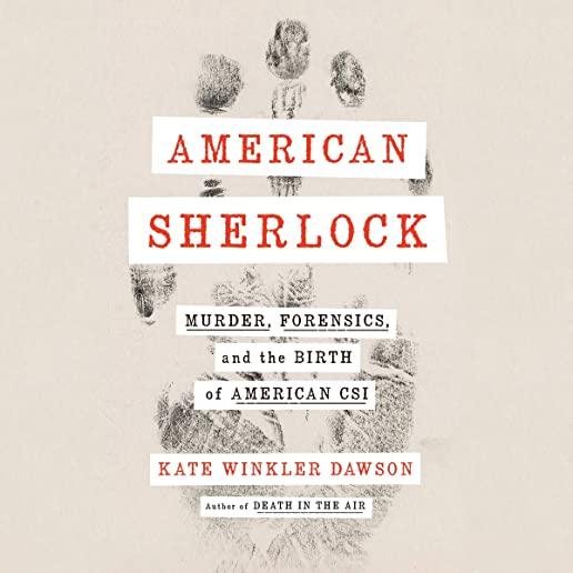 American Sherlock: Murder, Forensics, and the Birth of American Csi