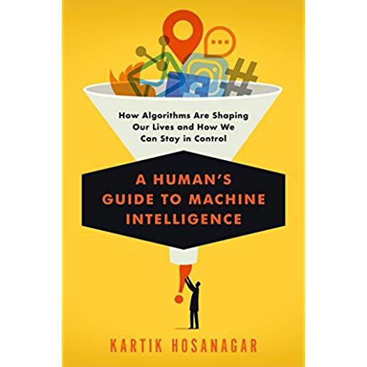 A Human's Guide to Machine Intelligence: How Algorithms Are Shaping Our Lives and How We Can Stay in Control