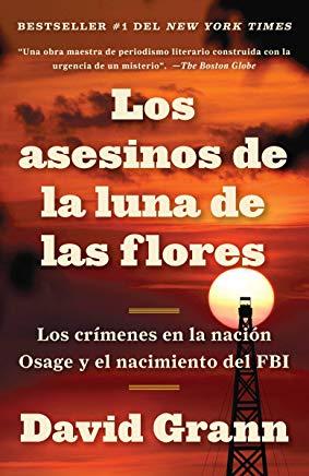 Los Asesinos de la Luna de Las Flores: Los CrÃ­menes En La NaciÃ³n Osage Y El Nacimiento del FBI