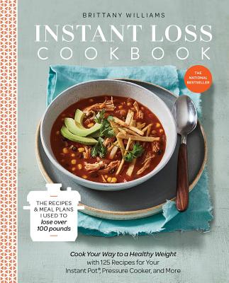Instant Loss Cookbook: Cook Your Way to a Healthy Weight with 125 Recipes for Your Instant Pot(r), Pressure Cooker, and More