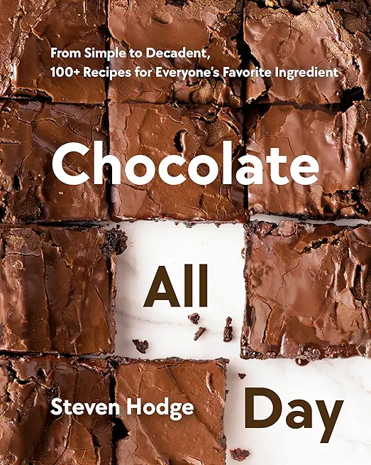 Chocolate All Day: From Simple to Decadent, 100+ Recipes for Everyone's Favorite Ingredient