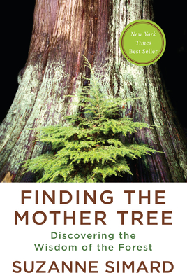 Finding the Mother Tree: Discovering How the Forest Is Wired for Intelligence and Healing