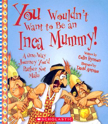 You Wouldn't Want to Be an Inca Mummy!: A One-Way Journey You'd Rather Not Make