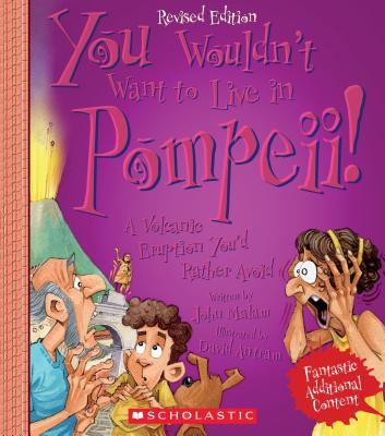 You Wouldn't Want to Live in Pompeii! (Revised Edition) (You Wouldn't Want To... Ancient Civilization)