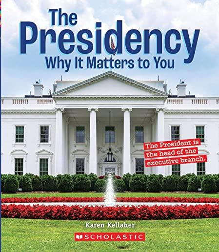 The Presidency: Why It Matters to You