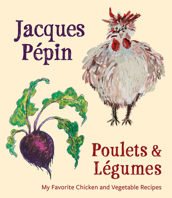 Jacques PÃ©pin Poulets & LÃ©gumes: My Favorite Chicken & Vegetable Recipes