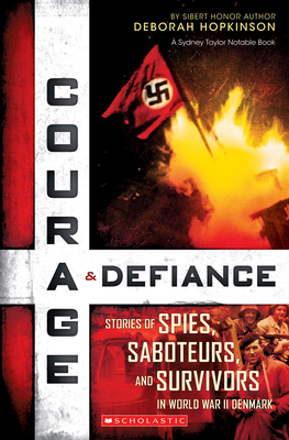 Courage & Defiance: Stories of Spies, Saboteurs, and Survivors in World War II Denmark (Scholastic Focus): Spies, Saboteurs, and Survivors in WWII Den