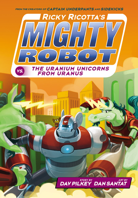Ricky Ricotta's Mighty Robot vs. the Uranium Unicorns from Uranus (Ricky Ricotta's Mighty Robot #7), Volume 7
