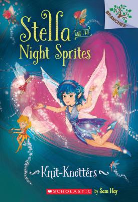 Knit-Knotters: A Branches Book (Stella and the Night Sprites #1), Volume 1