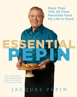 Essential PÃ©pin: More Than 700 All-Time Favorites from My Life in Food [With DVD]