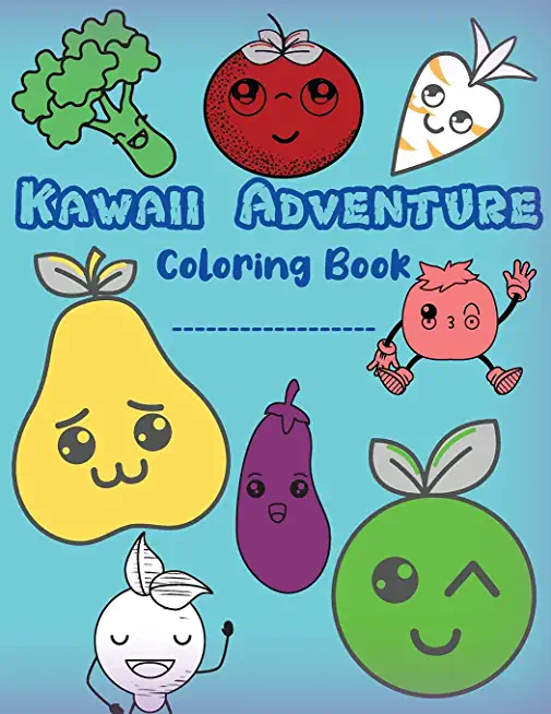 Kawaii Adventure Coloring Book: Cute Fruit And Vegetables Pages To Color For Toddlers And Kids