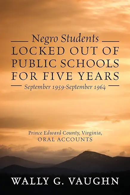 Negro Students Locked Out of Public Schools for Five Years September 1959-September 1964: Prince Edward County, Virginia, Oral Accounts