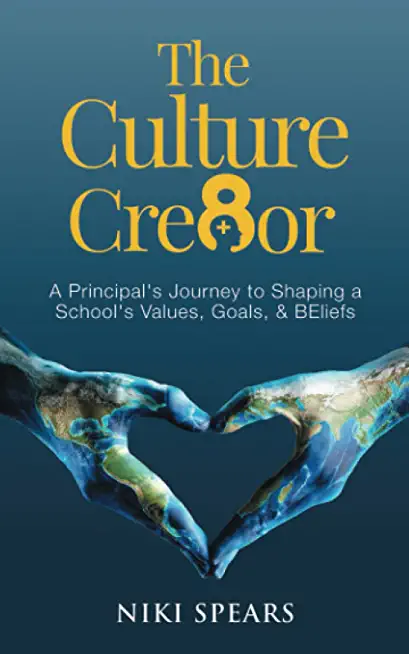 The Culture Cre8or: A Principal's Journey to Shaping a School's Values, Goals, & BEliefs
