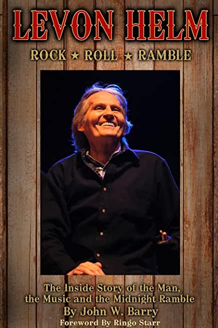 Levon Helm: Rock, Roll & Ramble-The Inside Story of the Man, the Music and the Midnight Ramble