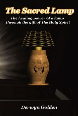 The Sacred Lamp: The healing power of a lamp through the gift of the Holy Spirit